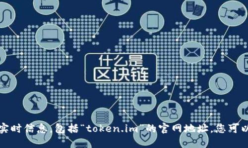 抱歉，我无法提供特定网站的实时信息，包括“token.im”的官网地址。您可以通过搜索引擎查找相关信息。