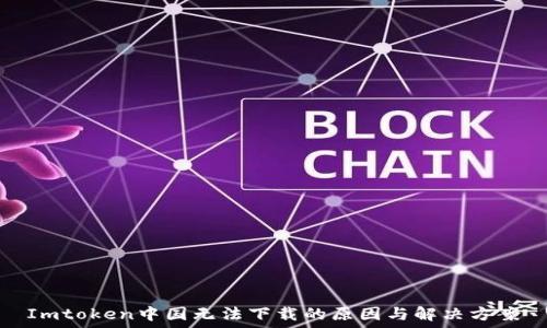   
Imtoken中国无法下载的原因与解决方案