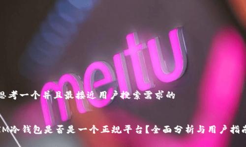 思考一个并且最接近用户搜索需求的


IM冷钱包是否是一个正规平台？全面分析与用户指南