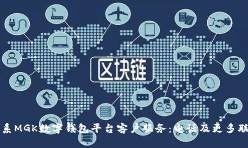 如何联系MGK数字钱包平台客户服务：电话及更多联系方式