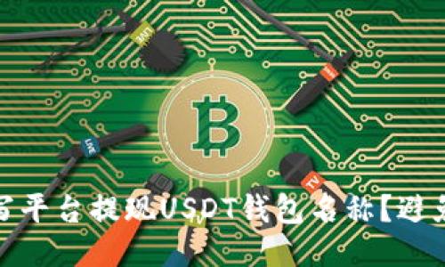 如何正确填写平台提现USDT钱包名称？避免错误与风险