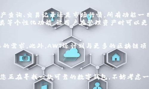 探索AWT区块链钱包B云：安全、高效的数字资产管理工具
AWT区块链, B云钱包, 数字资产管理/guanjianci

引言
在数字化时代，区块链技术的发展与普及已经彻底改变了我们对金融管理的认知。AWT区块链钱包B云作为一款新兴的数字资产管理工具，正越来越多地被用户所关注。它不仅仅是一个存储虚拟货币的工具，更是一个多元化的资产管理平台，具备安全性、易用性以及高效性等优点，吸引了众多币圈爱好者的目光。

什么是AWT区块链钱包B云？
AWT区块链钱包B云是一个基于现代区块链技术构建的数字资产钱包，其核心理念是为用户提供一个安全、便捷的资产管理平台。与传统的钱包相比，AWT钱包不仅支持多种虚拟货币的存储和交易，还通过云端技术实现了高效数据处理和安全保护，使用户在进行资产管理时更加安心。

AWT钱包的安全性
安全性无疑是用户选择数字资产钱包时最看重的因素。AWT区块链钱包B云在安全机制上做足了功夫。该钱包采用了先进的加密技术，确保用户的数字资产不被非法盗取。同时，AWT还定期进行安全审计，及时修复可能存在的安全漏洞，为用户的信息安全保驾护航。
另一个显著特点是去中心化的存储方式。在AWT钱包中，用户的私钥不在中心化的服务器上存放，而是保存在用户个人设备中，减少了被黑客攻击的风险。这样的设计让用户在使用钱包时更加放心。

多币种支持与交易便捷性
AWT区块链钱包B云支持多种虚拟货币的存储，如比特币、以太坊、莱特币等。用户可以将不同种类的数字资产集中在一个钱包中进行管理，极大地提高了资产的流动性与便利性。而且，AWT钱包内置的交易功能让用户可以直接在钱包内完成不同币种之间的兑换，节省了用户在其他平台交易时的麻烦。
为满足不同用户的需求，AWT还提供了一站式的交易服务，用户无需进行繁琐的注册手续，只需连接到自己的钱包，即可快速开始交易，大大提升了用户的交易体验。

用户体验与界面设计
除了安全性与交易便捷性，AWT区块链钱包B云在用户体验和界面设计上同样下足了功夫。其的界面设计，让新手用户也能迅速上手。无论是资产查询、交易记录还是市场行情，所有功能一目了然，用户体验非常流畅。
这款钱包还特意加入了多语言支持，旨在帮助全球用户更好地理解和使用。同时，用户可以根据自己的需求自定义设置，例如警报提醒、资产分类等个性化功能，让用户在管理资产时可以更得心应手。

AWT钱包的未来展望
随着区块链技术的不断发展与成熟，AWT区块链钱包B云也在持续进化。未来，团队将致力于不断用户体验，推出更多新功能，满足用户日益增长的需求。此外，AWT还计划与更多的区块链项目进行合作，拓宽资产管理的范围，打造一个综合性的数字资产生态系统。
对此，团队表示：“我们希望每一位用户都能在AWT钱包中找到他们所需的服务，同时能够享受到安全、高效的资产管理体验。”

总结
AWT区块链钱包B云正在逐渐成为数字资产管理的新选择，凭借其卓越的安全性、优越的使用体验和多样的功能，赢得了不少用户的青睐。如果您正在寻找一款可靠的数字钱包，不妨考虑一下AWT钱包。无论是新手还是资深用户，相信它都能为您的数字资产管理提供助力。在未来的数字经济中，与AWT一起，把握住投资的新机会吧。