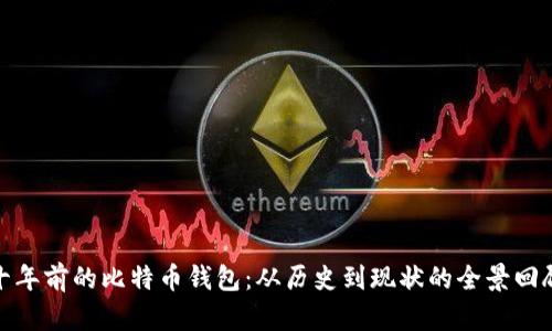 十年前的比特币钱包：从历史到现状的全景回顾