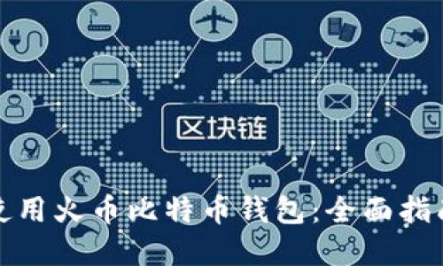 如何选择和使用火币比特币钱包：全面指南与实用技巧