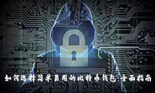 如何选择简单易用的比特币钱包：全面指南