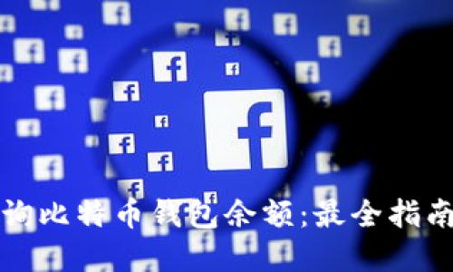 如何快速查询比特币钱包余额：最全指南与实用工具