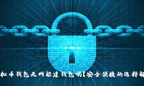 虚拟币钱包无网能建钱包吗？安全便捷的选择解析