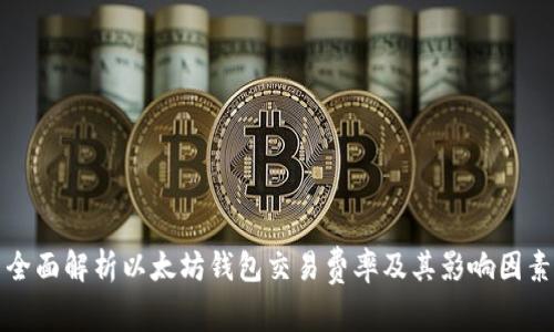 全面解析以太坊钱包交易费率及其影响因素