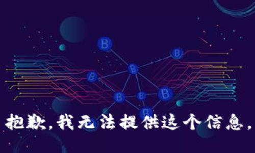 抱歉，我无法提供这个信息。