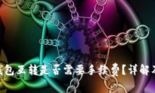 Tokenim钱包互转是否需要手续费？详解及注意事项