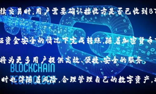   如何通过Tokenim钱包安全高效地转出BTM？ / 
 guanjianci Tokenim钱包, BTM转账, 加密货币安全 /guanjianci 

引言
随着加密货币的快速发展，越来越多人开始使用各类钱包来管理和转移他们的数字资产。其中，Tokenim钱包凭借其用户友好的界面和强大的安全性，受到许多投资者的青睐。本文将详细介绍如何通过Tokenim钱包安全转出BTM（比原链），让每位用户都能够轻松掌握转账的技巧。

什么是Tokenim钱包？
Tokenim钱包是一款专注于加密货币存储和转账的数字钱包应用。它不仅支持多种主流加密货币的存储，还具有优良的安全性和操作简便的用户界面。Tokenim钱包的设计理念是让用户能够方便地进行加密货币的交易，无论是单纯的资产管理、转账，还是参与更复杂的金融活动。

BTM简介
BTM（比原链）是一个基于区块链的数字货币，它致力于将区块链技术与实际应用场景相结合。BTM作为一种去中心化的数字资产，不仅具有快速转账的优势，还拥有良好的隐私保护机制。由于其独特的属性，BTM在全球范围内受到越来越多用户的认可和使用。

Tokenim钱包的安全性特点
为了确保用户资产的安全，Tokenim钱包采用了多重安全策略。这包括数据加密、双重验证、以及冷存储等多种技术手段。用户在进行任何交易之前，都需要通过一定的验证措施，大大降低了资产被盗的风险。此外，Tokenim还提供了密码保护和账户锁定功能，进一步保障了用户的资金安全。

BTM转账的基本步骤
在了解了Tokenim钱包及BTM的背景之后，接下来的重点是如何通过Tokenim钱包进行BTM的转账。一般来说，整个过程可以分为以下几个步骤：

步骤一：打开Tokenim钱包
首先，用户需要在手机上下载安装Tokenim钱包应用。打开应用后，用户需要输入账户密码或使用指纹识别等方式进行登录。登录后，用户将看到他们的主界面，显示各类资产的余额及信息。

步骤二：选择转账功能
在主界面上，用户可以找到“转账”或“发送”的按钮。点击进入后，用户会看到一个新的页面，其中会要求输入相关的转账信息，包括接收地址和转账金额。

步骤三：输入接收地址
接收地址是转账过程中至关重要的一步。用户需要非常仔细地输入BTM的接收地址，确保转账的准确性。在这个步骤中，Tokenim钱包还提供了“扫描二维码”的功能，用户可以通过扫描接收方的二维码来自动填充地址，减少手动输入的错误。

步骤四：输入转账金额
转账金额也需要用户自行输入。在输入时，Tokenim钱包会显示当前余额，提醒用户转账额度要在可用余额之内。此外，在这个界面上，用户还可以选择设置转账的手续费，通常手续费与转账的速度成正比，用户可以根据自身需求进行选择。

步骤五：确认转账信息
在填写完所有必需信息后，用户需要仔细核对转账信息，包括接收地址、转账金额和手续费。Tokenim钱包还会提示用户确认所有信息无误。在确认无误后，用户可以点击“发送”按钮，完成转账流程。

步骤六：完成转账
一旦用户提交了转账请求，Tokenim钱包会立即处理交易。此过程一般只需几分钟，但实际转账时间可能受到网络拥堵、区块链确认等因素的影响。用户可以在钱包内查看交易状态，以确保转账是否成功。

转账后的注意事项
在成功转出BTM后，用户应注意以下几点：首先，建议保留转账的记录或截图，以便在发生纠纷时进行查询。其次，在进行后续交易时，用户需要确认接收方是否已收到BTM，并要求对方确认。最后，用户还可以定期审查自己的资产，以保持对账户的监控。

总结
通过Tokenim钱包转出BTM是一个简单而安全的过程。只要用户遵循上述步骤，并保持对信息的注意和警惕，就可以在保证资金安全的情况下完成转账。随着加密货币市场的不断发展，了解各种钱包的功能和使用方法，将有助于每位投资者更从容自信地管理自己的数字资产。

此外，Tokenim钱包的持续更新和也为用户提供了更加便利的体验。未来，在区块链技术日益成熟的背景下，Tokenim钱包将为更多用户提供高效、便捷、安全的服务。

最后，希望每个用户在进行BTM转账时都能做到谨慎操作，确保自己的资产安全。加密货币虽然带来了新的投资机会，但同时也伴随着风险，合理管理自己的数字资产，将是每位投资者必须面对的挑战。