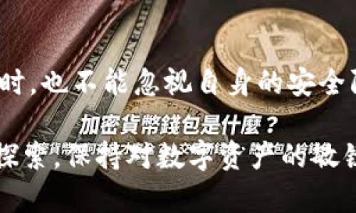   IM七Token钱包：如何安全管理你的数字资产 / 

 guanjianci IM七Token, 数字钱包, 区块链 /guanjianci 

IM七Token钱包简介
随着数字货币的迅猛发展，越来越多的人开始意识到管理数字资产的重要性。而IM七Token钱包作为一种新兴的数字钱包，因其安全性和便捷性逐渐受到关注。此类钱包能够帮助用户高效地存储、接收和转账各种数字货币，从而提供一种安全且便于管理的解决方案。

IM七Token钱包的特点
IM七Token钱包的设计旨在满足用户对安全性和实用性的双重需求。首先，它采用了高级加密技术，以保护用户的资产不受网络攻击的侵害。这种采用先进技术的方式，让用户在面对可能的网络威胁时，更加放心。

其次，IM七Token提供了友好的用户界面，适合各种层次的用户，无论是数字货币的新手还是经验丰富的交易者，都能轻松上手。这样的设计不仅降低了使用门槛，还让用户在进行交易时能够更加快速便捷。

如何安全使用IM七Token钱包
虽然IM七Token钱包本身具备高度的安全性，但用户在使用时亦需注意一些基本的安全措施。首先，用户必须确保自己的设备，例如手机或电脑，安全无虞，防止病毒或恶意软件的入侵。定期更新操作系统和应用程序，能够最大限度地减少潜在的安全风险。

其次，IM七Token钱包提供了多重验证机制，让用户在进行重要操作时必须进行身份验证，进一步提高了账户的安全性。因此，用户需合理设置密码，并选择复杂易记的组合，避免被他人轻易猜测。

IM七Token钱包的优势与应用场景
IM七Token钱包不仅在安全性方面表现突出，其许多实用功能也令用户倍感方便。首先，该钱包支持多种数字货币的存储，用户可以将多种不同的资产集中在一个钱包中，方便管理。这种多功能的整合特点对于那些涉足多种数字货币的用户来说尤为重要。

在实际应用场景中，IM七Token钱包不仅适用于个人用户，也非常适合小型企业。企业可以利用该钱包接收客户的加密货币付款，同时管理公司的数字资产，提升资金周转效率。在数字经济日益繁荣的今天，这对很多商家而言，是一个重要的竞争优势。

IM七Token钱包的未来展望
随着区块链技术的不断发展，IM七Token钱包也在不断更新迭代。未来，IM七Token钱包可能会增加更多的功能，比如更智能化的资产管理工具，更便捷的交易体验，以及更加灵活的支付方式。这些新功能将会进一步提升用户体验，为用户的数字资产保驾护航。

同时，IM七Token钱包将继续加强与其他区块链项目的合作。在未来的发展中，钱包的互操作性将更加重要，使得不同钱包之间能无缝进行资产转移，从而打破数字资产管理的壁垒。

结语
IM七Token钱包以其安全性、便捷性以及多功能性，在数字资产管理领域中展现出广阔的前景。用户在体验其带来的便利时，也不能忽视自身的安全防范措施。只有将安全和便捷有机结合，才能在这个飞速发展的数字经济时代中掌控自己的资产，迎接未来的挑战与机遇。

因此，选择IM七Token钱包，不仅是选择一种工具，更是选择了一种充满安全感的生活方式。鼓励每一位用户，不断学习与探索，保持对数字资产的敏锐触觉，以便在投资与运营中都能够游刃有余。