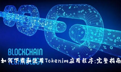 如何下载和使用Tokenim应用程序：完整指南