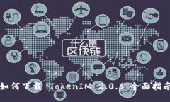 如何下载 TokenIM 2.0.6：全面