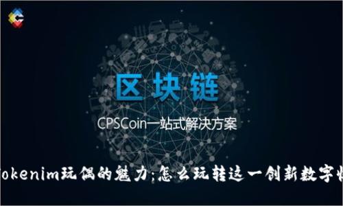 探索Tokenim玩偶的魅力：怎么玩转这一创新数字收藏品