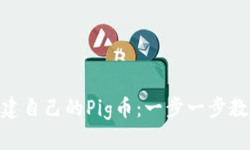 如何通过Tokenim创建自己的Pig币：一步一步教你实现数字货币梦想