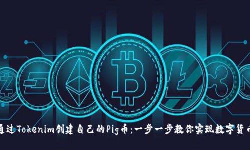 如何通过Tokenim创建自己的Pig币：一步一步教你实现数字货币梦想