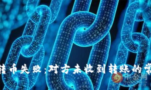 如何解决Tokenim转币失败：对方未收到转账的常见原因与解决方案