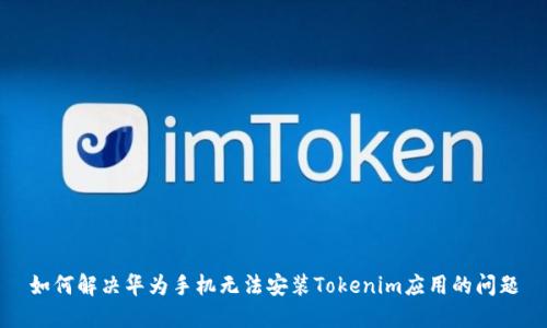 如何解决华为手机无法安装Tokenim应用的问题