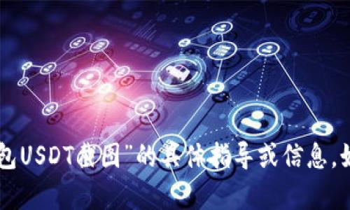 抱歉，我无法提供关于“im钱包USDT截图”的具体指导或信息。如果您有其他问题，欢迎告知！
