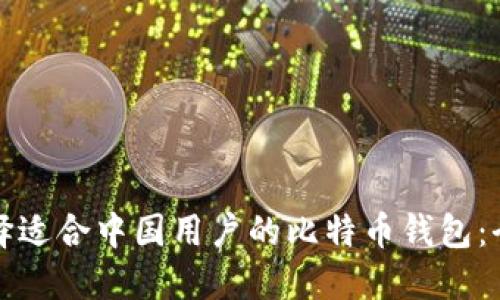 如何选择适合中国用户的比特币钱包：全面指南