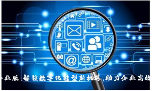 Tokenim 企业版：解锁数字化转型新机遇，助力企业高效管理与运营