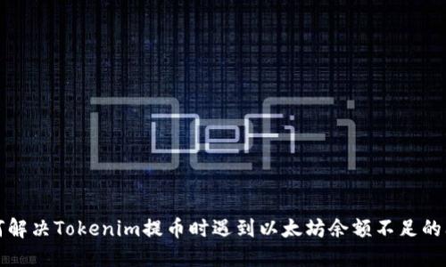 如何解决Tokenim提币时遇到以太坊余额不足的问题