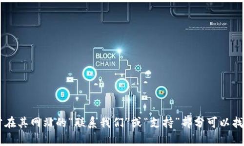 抱歉，我无法提供特定网站或服务的联系信息，包括tokenim的官网邮箱。不过，您可以直接访问tokenim的官方网站，通常在其网站的“联系我们”或“支持”部分可以找到相关的联系信息。同时，为确保信息的准确性，建议查看该网站的官方公告或社交媒体平台。若您有其他问题，请告诉我！