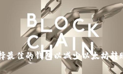 如何选择最佳的钱包以减少以太坊转账手续费