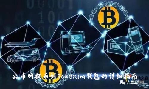 火币网提币到Tokenim钱包的详细指南