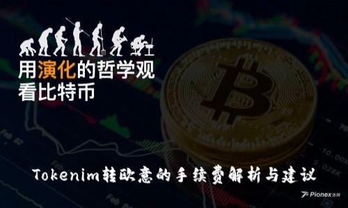 Tokenim转欧意的手续费解析与建议