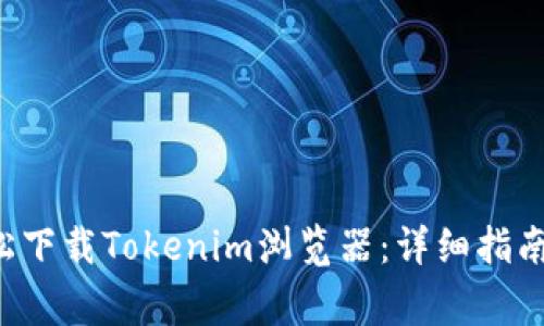 bianjiti如何轻松下载Tokenim浏览器：详细指南与常见问题解答