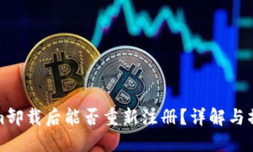 Tokenim卸载后能否重新注册？详解与操作指南