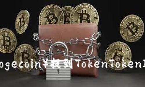 如何将狗狗币（Dogecoin）提到TokenTokenIM钱包：详细指南