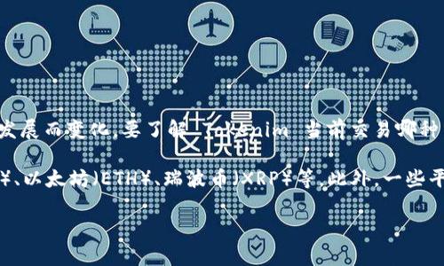 Tokenim 是一个相对较新的加密货币平台，具体的交易币种可能会随着市场的发展而变化。要了解 Tokenim 当前交易哪种币，建议访问其官方网站或相关加密货币交易平台，以获取最准确和最新的信息。

通常，加密货币交易平台支持交易多种主流和新兴的加密货币，包括比特币（BTC）、以太坊（ETH）、瑞波币（XRP）等。此外，一些平台还可能推出一些独特的代币或产品，以吸引不同类型的投资者。

如有其他具体问题或者需要更详细的信息，请提供更多背景。