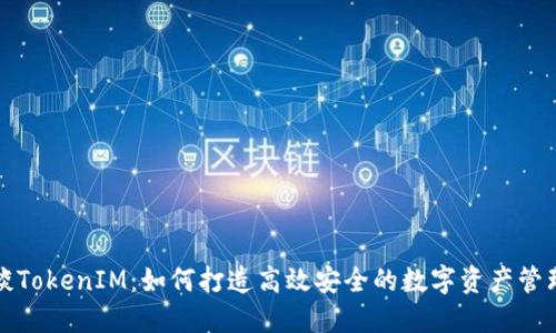 矮东谈TokenIM：如何打造高效安全的数字资产管理工具