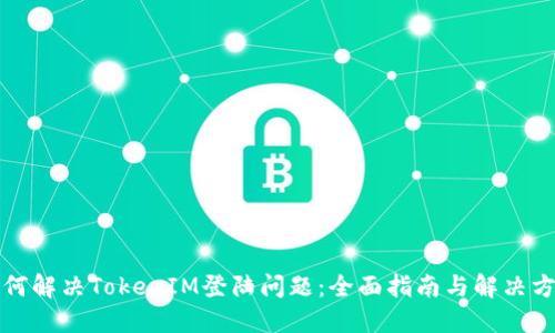 如何解决TokenIM登陆问题：全面指南与解决方案