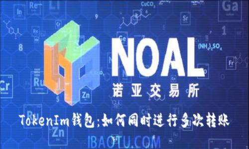 TokenIm钱包：如何同时进行多次转账