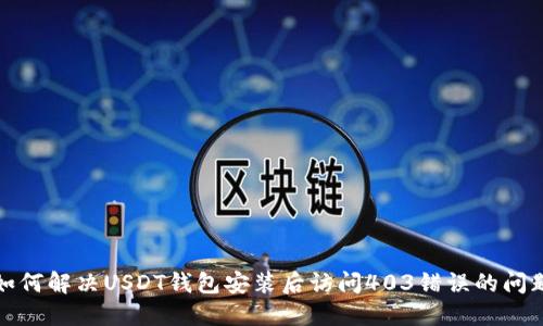 如何解决USDT钱包安装后访问403错误的问题