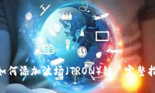 Tokenim如何添加波场（TRON）链: 完整指南与技巧