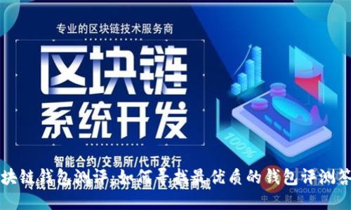 区块链钱包测评：如何寻找最优质的钱包评测答案