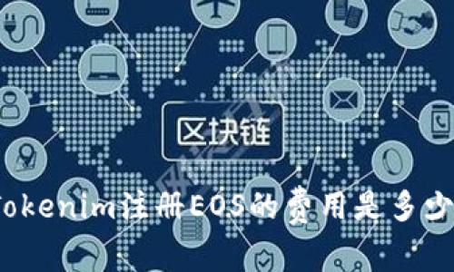 Tokenim注册EOS的费用是多少？