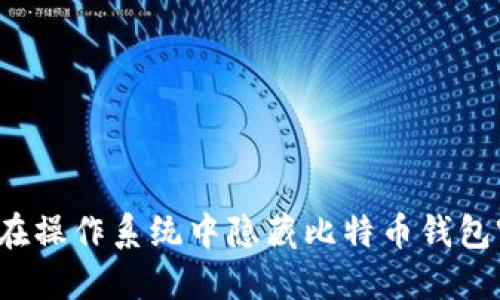 如何在操作系统中隐藏比特币钱包窗口？