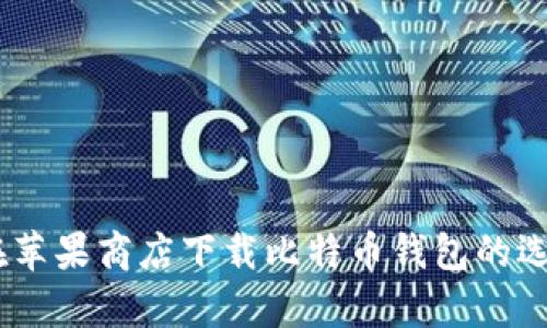 全面解析：在苹果商店下载比特币钱包的选择与安全性