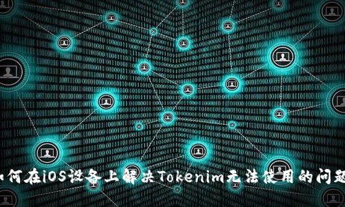 如何在iOS设备上解决Tokenim无法使用的问题？