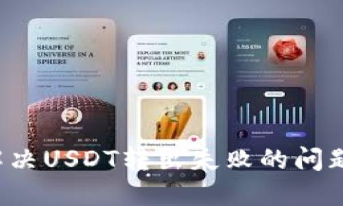 TP钱包如何解决USDT转出失败的问题？全方位指南