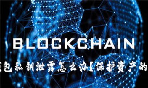 以太坊钱包私钥泄露怎么办？保护资产的全面指南