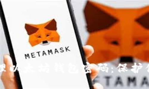 如何安全管理以太坊钱包密码：保护你的数字资产