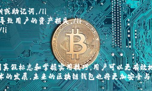    如何辨别区块链钱包的真假？详细解析与实用建议  / 

 guanjianci  区块链钱包, 真假标志, 鉴别技巧  /guanjianci 

前言：区块链钱包的重要性
随着区块链技术的飞速发展，加密货币的使用越来越广泛，区块链钱包作为其重要工具，已经成为许多人日常生活的一部分。区块链钱包不仅仅是存储资产的地方，它还承载着用户的投资和交易信心。
然而，随着需求的增长，各类钱包的涌现也让人们面临着许多挑战。如何判断一个区块链钱包的真伪，成为了每一位用户必须面对的课题。

区块链钱包的基本类型
在深入探讨真假钱包的辨别之前，首先我们有必要了解区块链钱包的基本类型。按照存储方式，钱包通常分为以下几种：
ul
    listrong热钱包：/strong此类钱包直接连接互联网，方便快速交易，但安全性相对较低。/li
    listrong冷钱包：/strong冷钱包并不与互联网连接，安全性更高，适合长期持有资产。/li
    listrong硬件钱包：/strong通过专用设备存储私钥，用户更能够掌控自己的资产。/li
/ul
每种类型的钱包都有其独特的优势和不足，用户需要根据自己的需求做出选择。

辨别区块链钱包真假标志的必要性
在当今市场上，假钱包层出不穷，许多不法分子利用用户的信任进行诈骗。辨别区块链钱包的真假，个人资产的安全是重中之重。通过识别标志及其他特征，用户能够有效降低风险。

常见的真假标志
首先，用户可以从多个方面来判断区块链钱包的真假。以下是一些较为常见的标志与特征：
ul
    listrong官方网站和应用商店：/strong合法的钱包通常会有官方渠道发布，如官方网站、知名应用商店等。/li
    listrong用户评价和反馈：/strong在选择钱包时，可以通过查看用户评价与反馈，了解产品的真实使用情况。/li
    listrong加密标准：/strong优质的钱包会采用行业认可的加密方式，确保用户数据与资产安全。/li
    listrong透明性：/strong真钱包的开发团队通常会对外公开开发进度与技术细节，假钱包往往没有透明度。/li
/ul

实用技巧：如何验证钱包的真实性
通过一些简单的步骤，用户可以更为精准地判断一个钱包的真实性：

h41. 查找官方网站与社交媒体/h4
正规的钱包项目通常会在其官方网站上提供详细的信息，包括开发团队、白皮书以及常见问题解答。同时，查找该项目的社交媒体账号，查看其活动情况及用户互动。

h42. 研究开发者背景/h4
确认开发团队的背景非常关键。合法的钱包往往有可信赖的开发者，而假钱包则可能缺少这一块透明信息。

h43. 观察钱包的开源情况/h4
许多可信赖的区块链钱包都是开源项目，用户可以查看源代码进行验证。假钱包通常不会公示源代码。

h44. 使用安全性检测工具/h4
借助一些专业的安全性检测平台，可以对钱包的代码进行审查，了解其是否存在已知的安全漏洞。

h45. 加入用户社区/h4
参与区块链相关的论坛、社区，获取其他用户的建议与经验，这将大大提高你的判断能力。

小心常见的骗局
用户在使用区块链钱包时，需要对一下常见的骗局保持警惕：
ul
    listrong钓鱼网站：/strong假冒钱夹的钓鱼网站会通过伪装成真实的网站，诱导用户输入私钥或助记词。/li
    listrong虚假承诺高收益：/strong一些假钱包会以投资的名义吸引用户，承诺高额收益，最终导致用户的资产损失。/li
    listrong伪造技术支持：/strong一些骗子可能会假冒官方技术支持，诱导用户泄露敏感信息。/li
/ul

总结：保持警惕，安全第一
在区块链技术逐渐普及的今天，寻找一个可靠的钱包变得尤为重要。通过了解钱包的基本类型、识别真假标志和掌握实用技巧，用户可以更有效地保护自己的资产安全。此外，增强自身的安全意识和对骗局的辨识能力，也是每位用户应尽的责任。
最后，希望每位读者在使用区块链钱包时，都能做一个聪明的投资者，守护自己的数字财富。随着技术的发展，未来的区块链钱包也将更加安全与智能，让我们共同期待这样的未来。