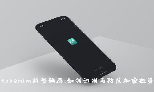 揭露tokenim新型骗局：如何识别与防范加密投资陷阱